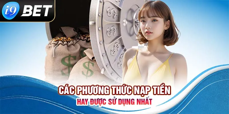 2 phương thức nạp tiền i9bet được sử dụng nhiều nhất