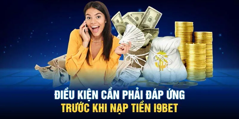 Những điều kiện phải đáp ứng khi nạp tiền i9bet