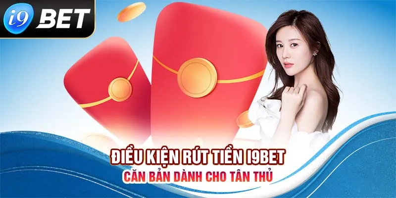 Các điểm cần chú ý trước khi bắt đầu rút tiền i9bet