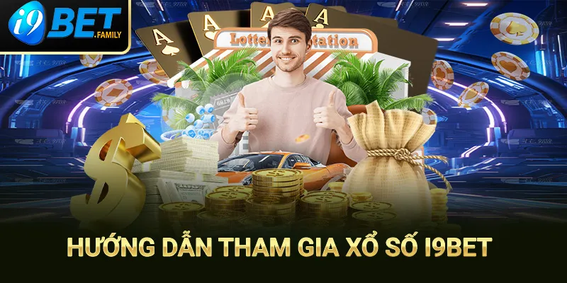 Cách tham gia xổ số online tại sân chơi I9BET chi tiết