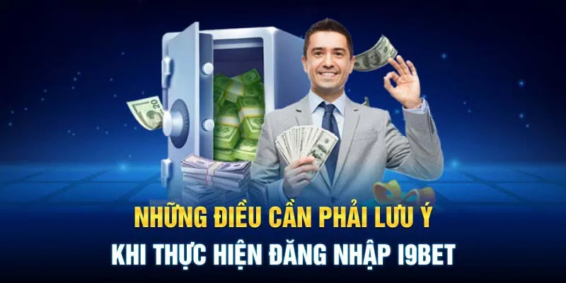 Một số lưu ý cần nắm khi thao tác đăng nhập vào nhà cái i9bet