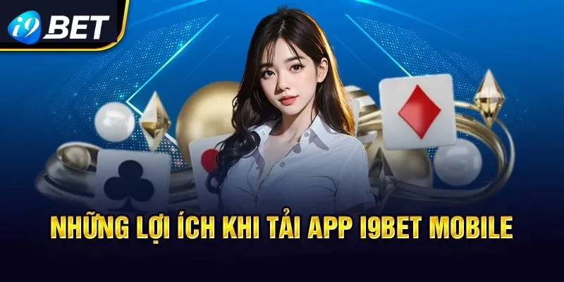 Những lợi ích nổi bật của việc tải app i9bet