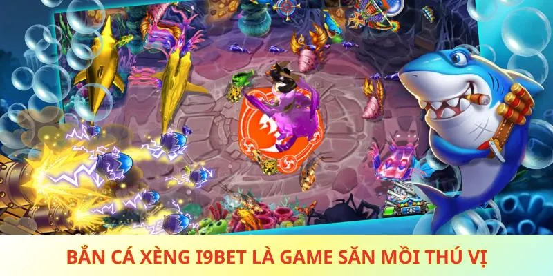 Bắn cá xèng i9bet là game săn mồi thú vị