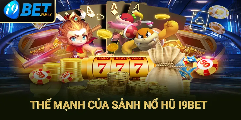 Những thế mạnh của sảnh nổ hũ I9BET