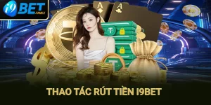 Rút Tiền i9bet - Thành Công Chỉ Với Vài Bước Đơn Giản